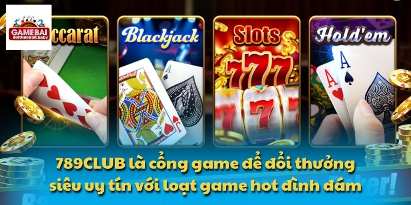 789CLUB là cổng game để đổi thưởng siêu uy tín với loạt game hot đình đám