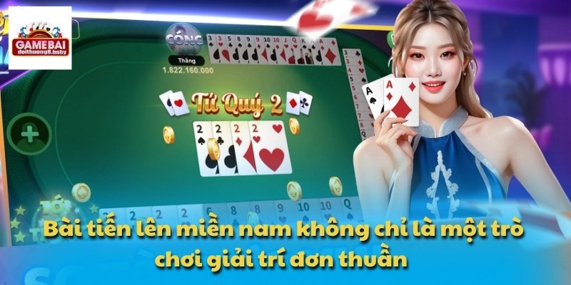 Bài tiến lên miền nam này không chỉ là một trò chơi giải trí đơn thuần đâu 