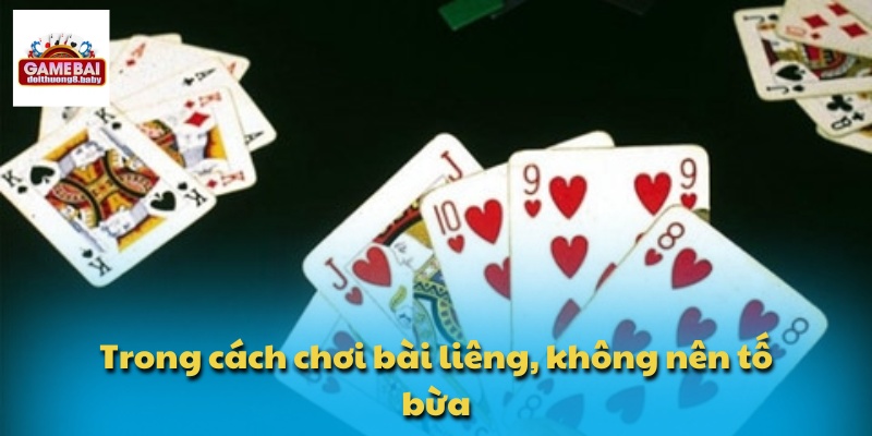 Trong cách chơi bài liêng, không nên tố bừa
