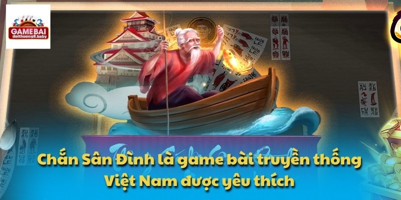 Chắn Sân Đình là game bài truyền thống Việt Nam được yêu thích