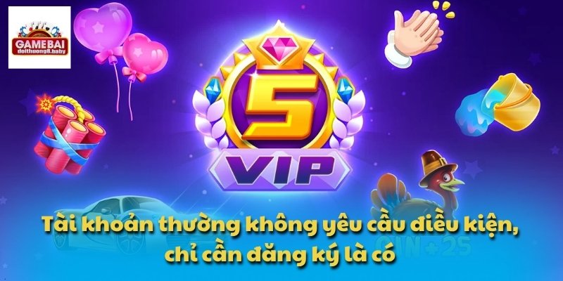 Tài khoản thường không yêu cầu điều kiện, chỉ cần đăng ký là có
