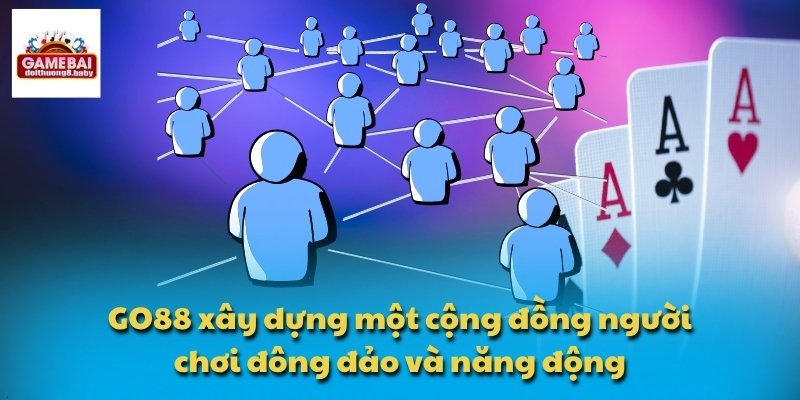 GO88 xây dựng một cộng đồng người chơi đông đảo và năng động