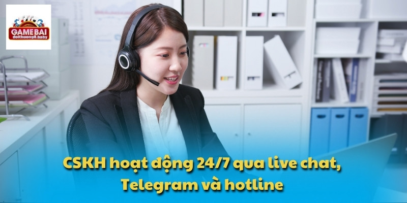 CSKH hoạt động 24/7 qua live chat, Telegram và hotline