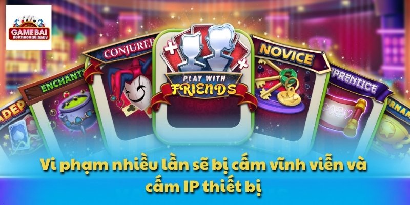 Vi phạm nhiều lần sẽ bị cấm vĩnh viễn và cấm IP thiết bị