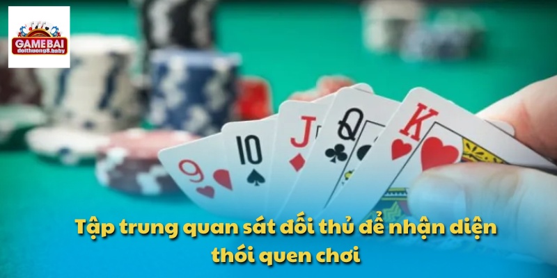 Tập trung quan sát đối thủ để nhận diện thói quen chơi