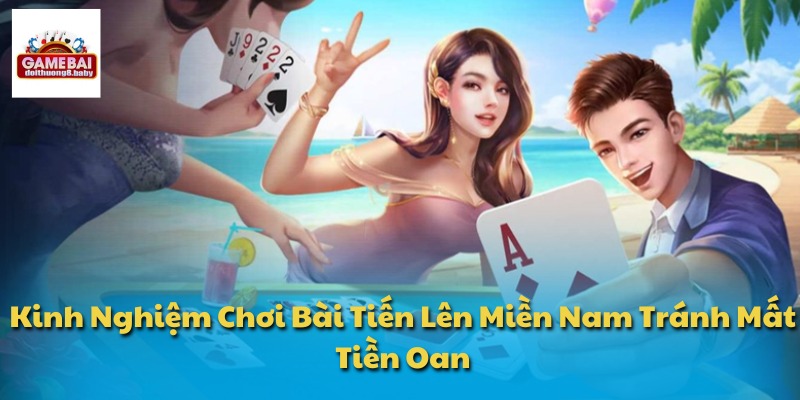 Kinh nghiệm chơi bài Tiến Lên Miền Nam