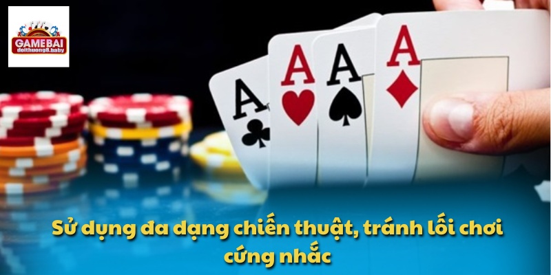 Sử dụng đa dạng chiến thuật, tránh lối chơi cứng nhắc