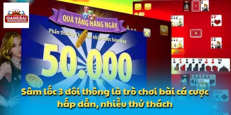Sâm lốc 3 đôi thông là trò chơi bài cá cược hấp dẫn, nhiều thử thách