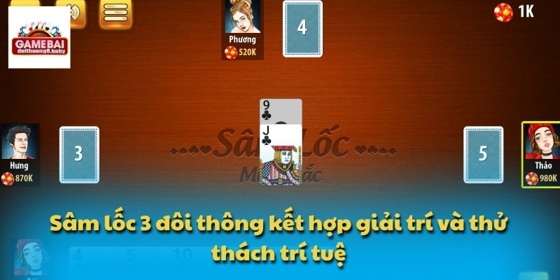 Sâm lốc 3 đôi thông kết hợp giải trí và thử thách trí tuệ