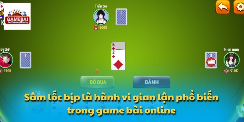 Sâm lốc bịp là hành vi gian lận phổ biến trong game bài online