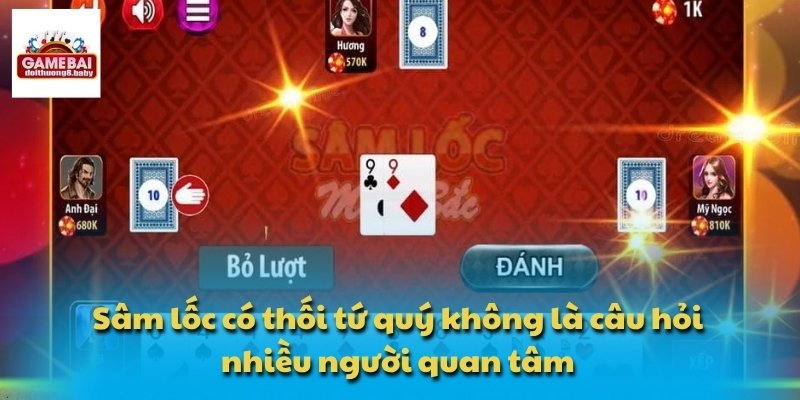 Sâm Lốc Có Thối Tứ Quý Không – Mẹo Nâng Cao Kỹ Năng 2 Sâm lốc có thối tứ quý không là câu hỏi nhiều người quan tâm