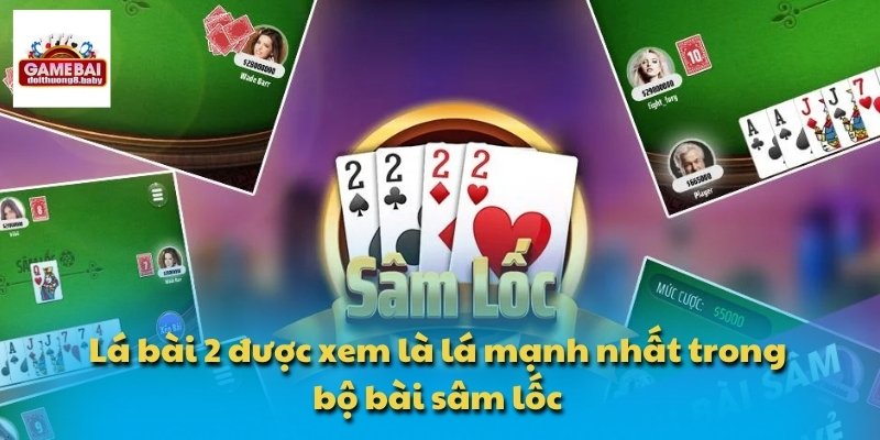 Lá bài 2 được xem là lá mạnh nhất trong bộ bài sâm lốc