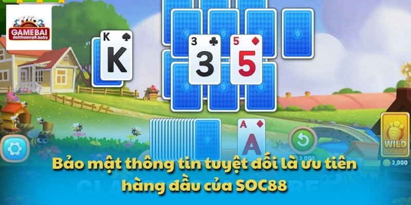 Bảo mật thông tin tuyệt đối là ưu tiên hàng đầu của SOC88