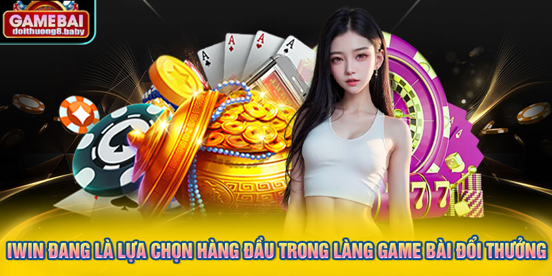 IWIN đang là lựa chọn hàng đầu trong làng game bài đổi thưởng