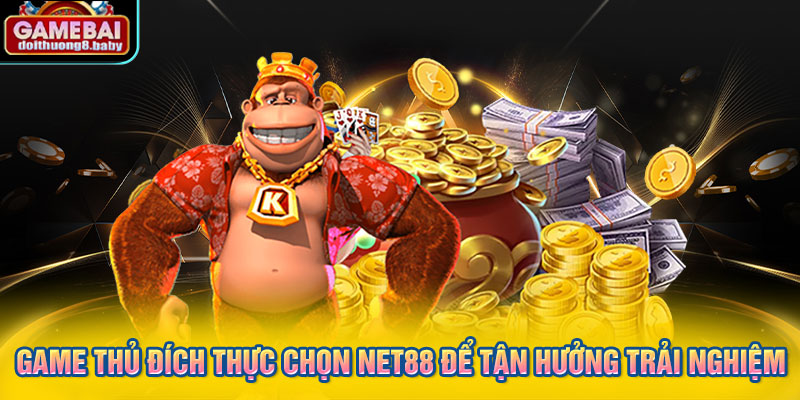Game thủ đích thực chọn NET88 để tận hưởng trải nghiệm