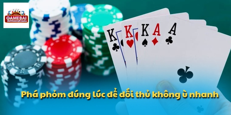 Phá phỏm đúng lúc để đối thủ không ù nhanh