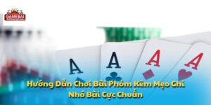 Hướng dẫn chơi bài Phỏm
