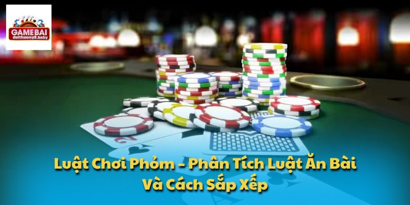 Luật Chơi Phỏm – Phân Tích Luật Ăn Bài Và Cách Sắp Xếp 1 Luật Chơi Phỏm