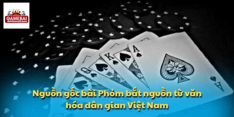 Nguồn gốc bài Phỏm bắt nguồn từ văn hóa dân gian Việt Nam