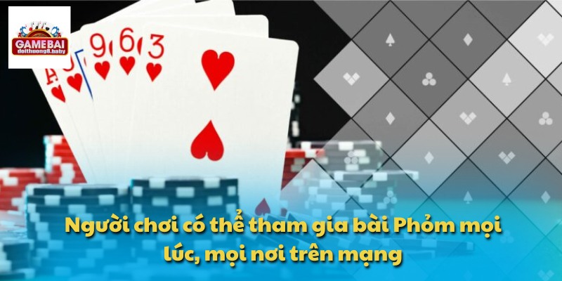 Người chơi có thể tham gia bài Phỏm mọi lúc, mọi nơi trên mạng