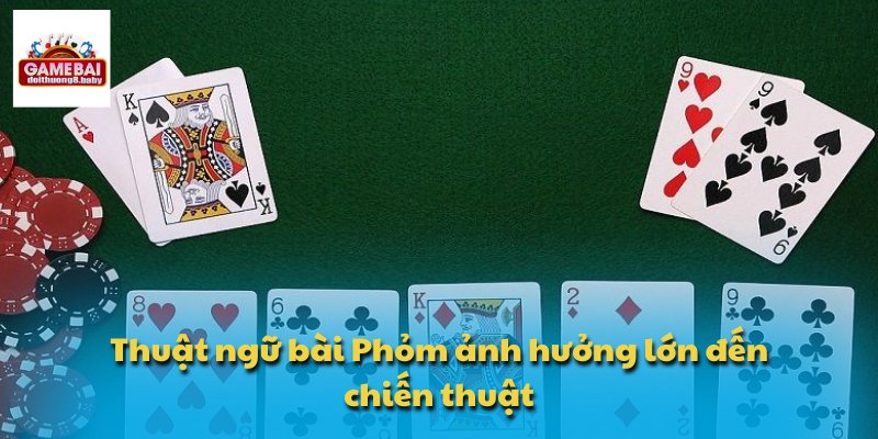 Thuật Ngữ Bài Phỏm - Các Khái Niệm Quan Trọng Bạn Cần Biết 2 Thuật ngữ bài Phỏm ảnh hưởng lớn đến chiến thuật